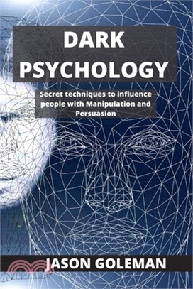 Dark Psychology: Secret techniques to influence people with Manipulation and Persuasion