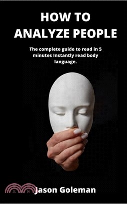 How To Analyze People: The complete guide to read in 5 minutes Instantly read body language.