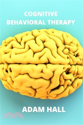 Cognitive Behavioral Therapy: A complete guide to learn how to overcome anxiety and depression