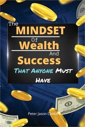 The Mindset of Wealth and Success That Anyone Must Have: The MINDSET Blueprint Book That Help You Succeed, Make Money And Achieve Anything You Want In