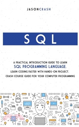 SQL: A Practical Introduction Guide to Learn Sql Programming Language. Learn Coding Faster with Hands-On Project. Crash Cou
