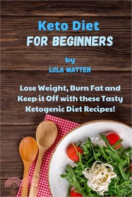 Keto Diet for Beginners: Lose Weight, Burn Fat and Keep it Off with these Tasty Ketogenic Diet Recipes!