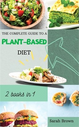 The Complete Guide to a Plant-Based Diet: Reset and Energize Your Body, Lose Weight, Improve Your Nutrition and Muscle Growth with Delicious Vegetable