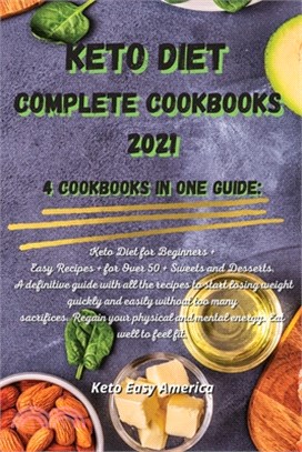 Keto Diet Complete Cookbooks 2021: 4 Cookbooks in One Guide: Keto Diet for Beginners + Easy Recipes + for Over 50 + Sweets and Desserts. A definitive