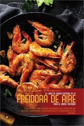 El Libro de Cocina Esencial de la Freidora de Aire Para El Horno Tostador: Siga el libro de cocina completo con más de 50 recetas apetitosas y económi