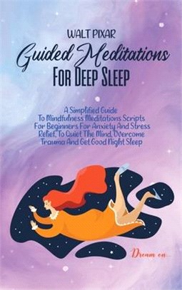 Guided Meditations For Deep Sleep: A Simplified Guide To Mindfulness Meditations Scripts For Beginners For Anxiety And Stress Relief, To Quiet The Min