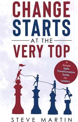Change Starts at the Very Top: A simple Agile transformation guide for leaders
