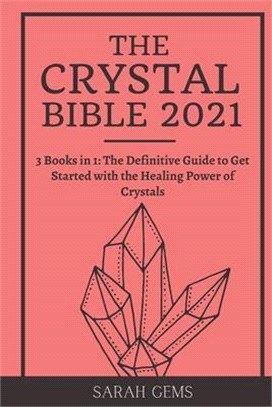 The Crystal Bible 2021: 3 Books in 1: The Definitive Guide to Get Started with the Healing Power of Crystals