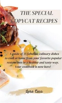 The Special Copycat Recipes: A guide of 35 fabulous culinary dishes to cook at home from your favorite popular restaurants in a healthy and tasty w