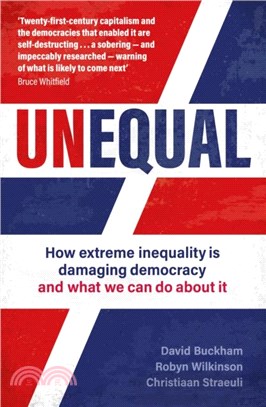 Unequal: How Extreme, and Worsening, Inequality Is Damaging Democracy, and What We Can Do about It