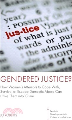 Gendered Justice?：How Women’s Attempts to Cope With, Survive, or Escape Domestic Abuse Can Drive Them into Crime