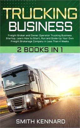 Trucking Business: 2 Books in 1: Freight Broker and Owner Operator Trucking Business Startup. Learn How to Start, Run and Scale-Up Your O