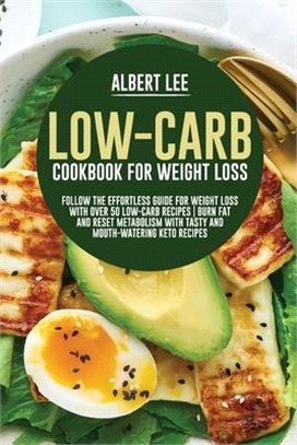 Low-Carb Cookbook For Weight Loss Follow the Effortless Guide For Weight Loss With Over 50 Low-Carb Recipes Burn Fat and Reset Metabolism With Tasty a