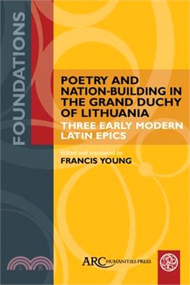 Poetry and Nation-Building in the Grand Duchy of Lithuania: Three Early Modern Latin Epics