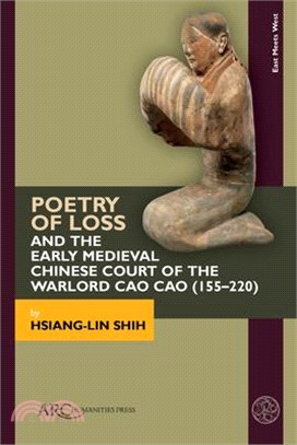 Poetry of Loss and the Early Medieval Chinese Court of the Warlord Cao Cao (155-220)