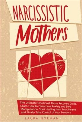 Narcissistic Mothers: The Ultimate Emotional Abuse Recovery Guide. Learn How to Overcome Anxiety and Stop Manipulation. Start Healing from T