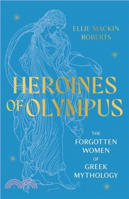 Heroines of Olympus：The Forgotten Women of Greek Mythology