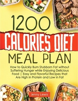 1200 Calories Diet Meal Plan: How to Quickly Burn Stubborn Fat without Suffering Hunger while Enjoying Delicious Food Easy and Flavorful Recipes tha