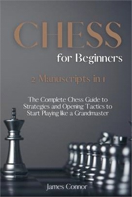 CHESS For Beginners: 2 Books in 1 - The Complete Chess Guide to Strategies and Opening Tactics to Start Playing like a Grandmaster