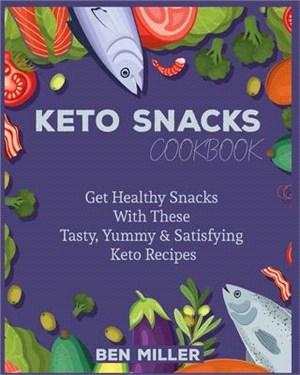 Keto Snacks Cookbook: Get Healthy Snacks With These Tasty, Yummy & Satisfying Keto Recipes
