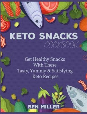 Keto Snacks Cookbook: Get Healthy Snacks With These Tasty, Yummy & Satisfying Keto Recipes