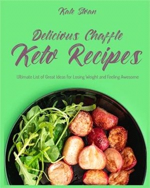 Delicious Chaffle Keto Recipes: Ultimate List of Great Ideas for Losing Weight and Feeling Awesome