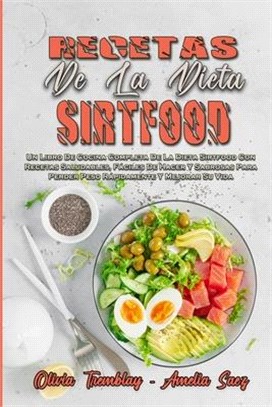 Recetas De La Dieta Sirtfood: Un Libro De Cocina Completa De La Dieta Sirtfood Con Recetas Saludables, Fáciles De Hacer Y Sabrosas Para Perder Peso