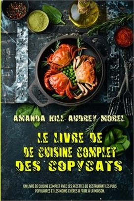 Le Livre De Cuisine Complet Des Copycats: Un Livre De Cuisine Complet Avec Les Recettes De Restaurant Les Plus Populaires Et Les Moins Chères À Faire