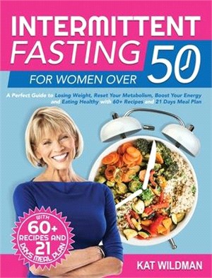 Intermittent Fasting Bible for Women over 50: A Perfect Guide to Losing Weight, Reset Your Metabolism, Boost Your Energy and Eating Healthy with 60+ R