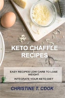 Keto Chaffle Recipes: Easy Recipes Low Carb to Lose Weight. Integrate Your Keto Diet.