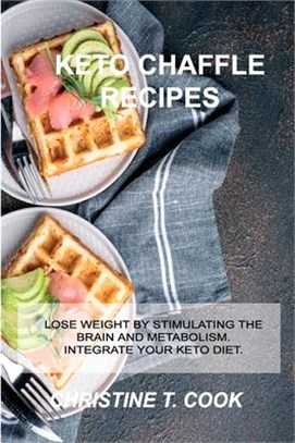 Ketogenic Chaffle Recipes: Lose Weight by Stimulating the Brain and Metabolism. Integrate Your Keto Diet.