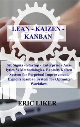 Lean - Kaizen - Kanban: Six Sigma - Startup - Enterprise - Analytics 5s Methodologies. Exploits Kaizen System for Perpetual Improvement. Explo