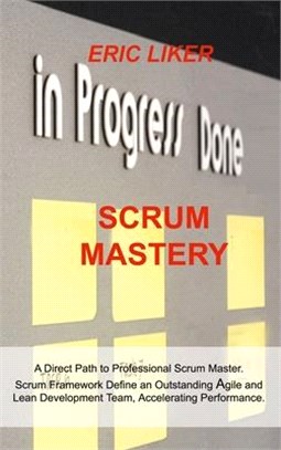 Scrum Mastery: A Direct Path to Professional Scrum Master. Scrum Framework Define an Outstanding Agile and Lean Development Team, Acc