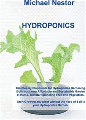 Hydroponics: The Step by Step Guide for Hydroponics Gardening. Build your own Affordable and Sustainable Garden at Home, and start