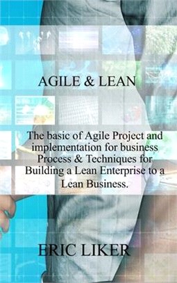 AGILE and LEAN: The basic of Agile Project and implementation for business Process & Techniques for Building a Lean Enterprise to a Le