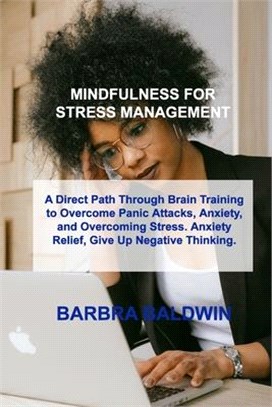 Mindfulness for Stress Management: A Direct Path Through Brain Training to Overcome Panic Attacks, Anxiety, and Overcoming Stress. Anxiety Relief, Giv