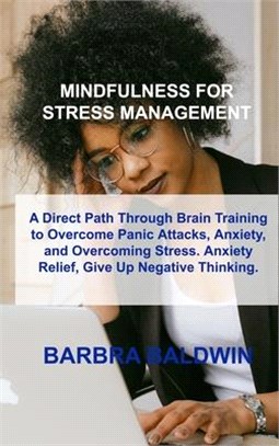 Mindfulness for Stress Management: A Direct Path Through Brain Training to Overcome Panic Attacks, Anxiety, and Overcoming Stress. Anxiety Relief, Giv