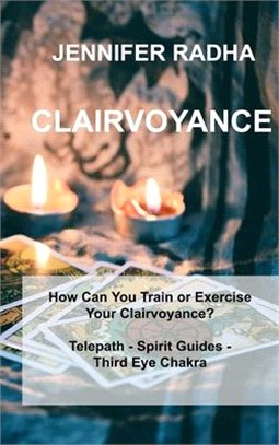 Clairvoyance: How Can You Train or Exercise Your Clairvoyance? Telepath - Spirit Guides - Third Eye Chakra