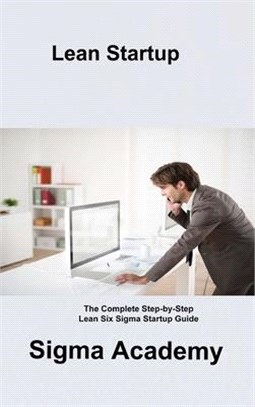 Lean Startup: The Complete Step-by-Step Lean Six Sigma Startup Guide