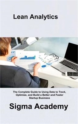 Lean Analytics: The Complete Guide to Using Data to Track, Optimize, and Build a Better and Faster Startup Business