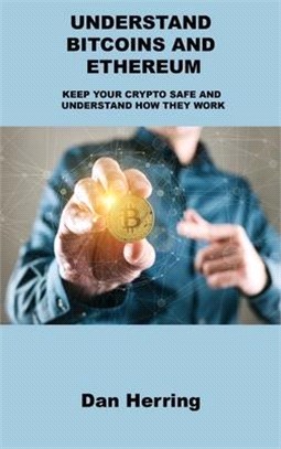 Understand Bitcoins and Ethereum: Keep Your Crypto Safe and Understand How They Work