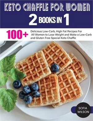 Keto Chaffle for Women: 100 + Delicious Low-Carb, High Fat Recipes For All Women to Lose Weight and Make a Low-Carb and Gluten Free Special Ke