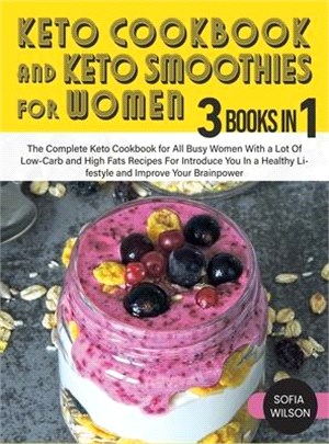 Keto Cookbook and Keto Smoothies for Women: Discover the Secret of All Busy Women to Living a Healthy Life While Losing Weight Effortlessly With Low-S