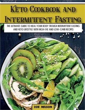 Keto Cookbook and Intermittent Fasting: The Ultimate Guide To Heal Your Body Trough Intermittent Fasting and Keto Lifestyle with High-Fat and Low-Carb