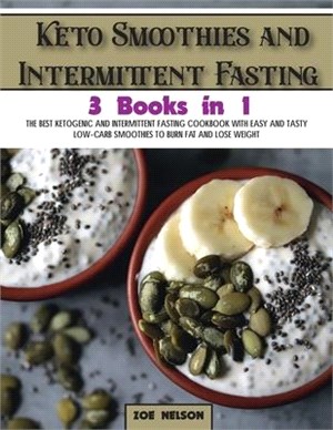 Keto Smoothies and Intermittent Fasting: The Best Ketogenic and Intermittent Fasting Cookbook With Easy and Tasty Low-Carb Smoothies To Burn Fat and L