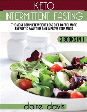 Keto Intermittent Fasting: The Most Complete Weight Loss Diet to Feel more Energetic, Save Time and Improve Your Mood