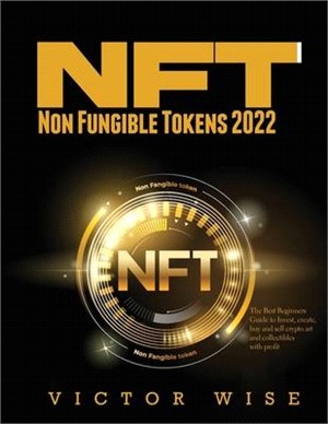 NFT - Non Fungible Tokens 2022: The Best Beginners Guide to Invest, create, buy and sell crypto art and collectibles with profit