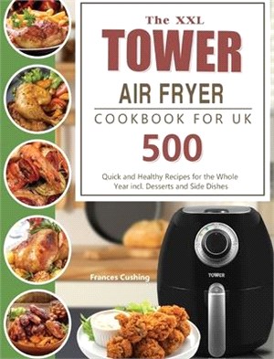 The XXL Tower Air Fryer Cookbook for UK: 500 Quick and Healthy Recipes for the Whole Year incl. Desserts and Side Dishes