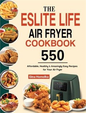 The ESLITE LIFE Air Fryer Cookbook: 550 Affordable, Healthy & Amazingly Easy Recipes for Your Air Fryer