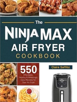 The Ninja Max XL Air Fryer Cookbook: 550 Affordable, Healthy & Amazingly Easy Recipes for Your Air Fryer